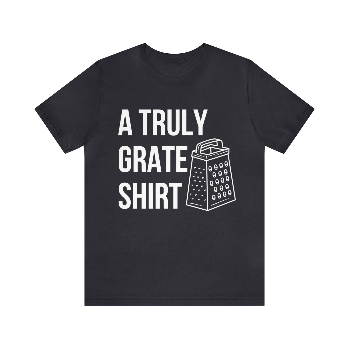 A Truly Grate Shirt Unisex Jersey Short Sleeve Tee